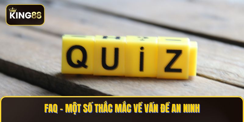 Các Câu Hỏi Thường Gặp Khi Chơi Game Tại King88 3 FAQ - Một số thắc mắc về vấn đề an ninh