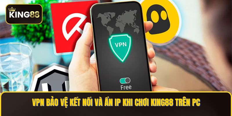 Các Bước Cài VPN Để Chơi King88 Trên PC - Chơi Game Không Độ Trễ 2 VPN bảo vệ kết nối và ẩn IP khi chơi KING88 trên PC