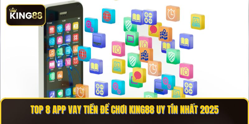 Top 8 App Vay Tiền Để Chơi King88 - Duyệt Hồ Sơ Vay Nhanh Chóng 1 top 8 app vay tiền để chơi king88