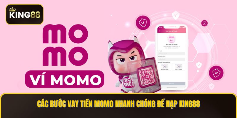 Hướng Dẫn Vay Tiền Momo Nạp Chơi KING88 4 Các bước vay tiền Momo nhanh chóng để nạp KING88
