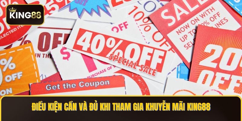 Chính Sách Và Sự Kiện Khuyến Mãi King88 1 Điều kiện cần và đủ khi tham gia khuyễn mãi KING88