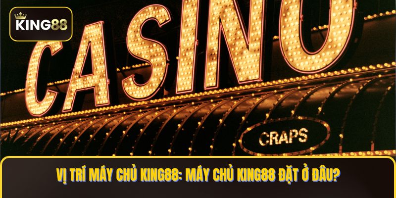 Máy Chủ King88 Đặt Ở Đâu - Vị Trí Đặt Máy Chủ An Toàn 1 may chu KING88 dat o dau