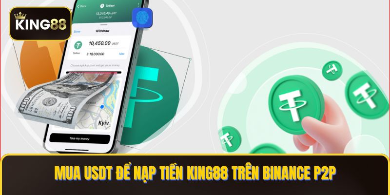 Cách Mua USDT Để Nạp Tiền KING88 Trên Binance P2P 1 mua USDT de nap tien