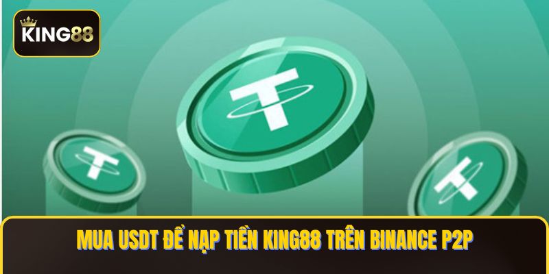 Cách Mua USDT Để Nạp Tiền KING88 Trên Binance P2P 2 Mua USDT để nạp tiền KING88 trên Binance P2P