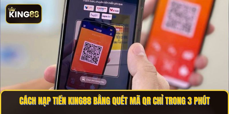 Hướng Dẫn Nạp Tiền King88 Bằng Quét Mã QR Chỉ Trong 3 Phút 1 nạp tiền king88 bằng quét mã qr