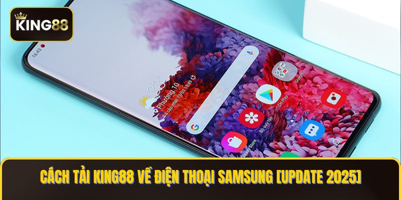 Làm Sao Đề Tải King88 Về Điện Thoại Samsung - Bản Updated 2025 1 tai KING88 ve dien thoai samsung
