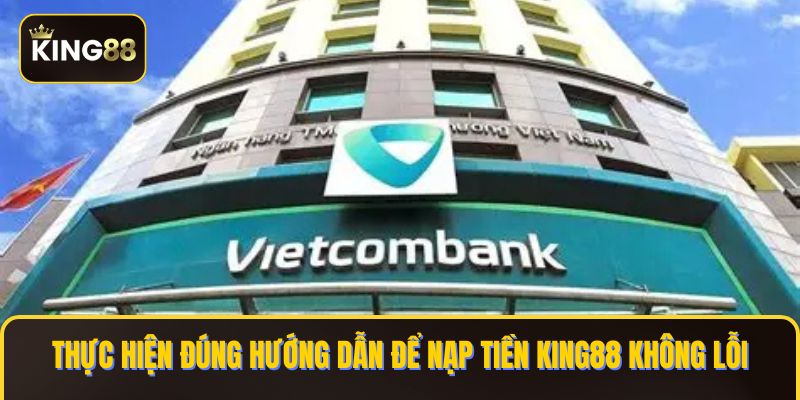 Chi Tiết Cách nạp Tiền King88 Bằng Ngân Hàng Vietcombank 4 Thực hiện đúng hướng dẫn để nạp tiền KING88 không lỗi