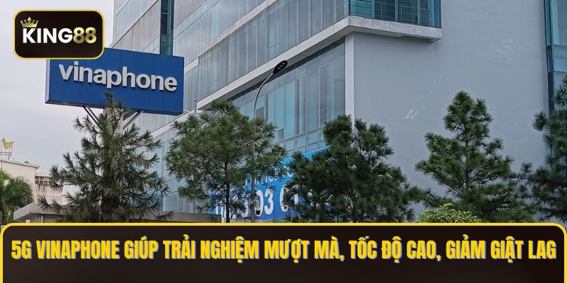 Các Gói Cược 5G Vinaphone Chơi King88 Mượt 2 5G Vinaphone giúp trải nghiệm mượt mà, tốc độ cao, giảm giật lag